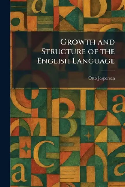 Growth and Structure of the English Language by Otto Jespersen