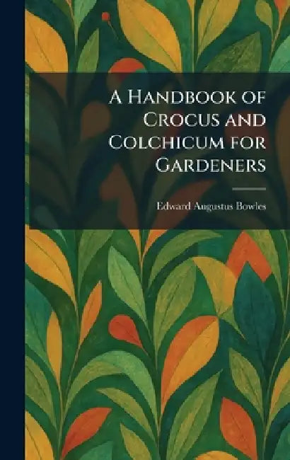 A Handbook of Crocus and Colchicum for Gardeners by Edward Augustus Bowles
