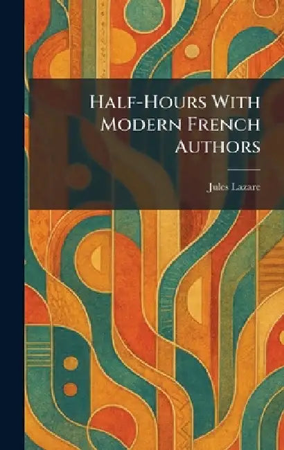 Half-Hours With Modern French Authors by Jules Lazare