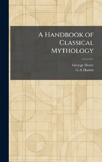 A Handbook of Classical Mythology by George Howe, G. A. Harrer