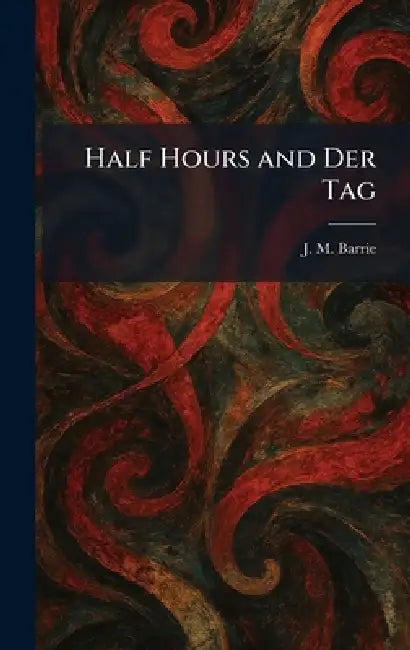 Half Hours and Der Tag by James Matthew Barrie