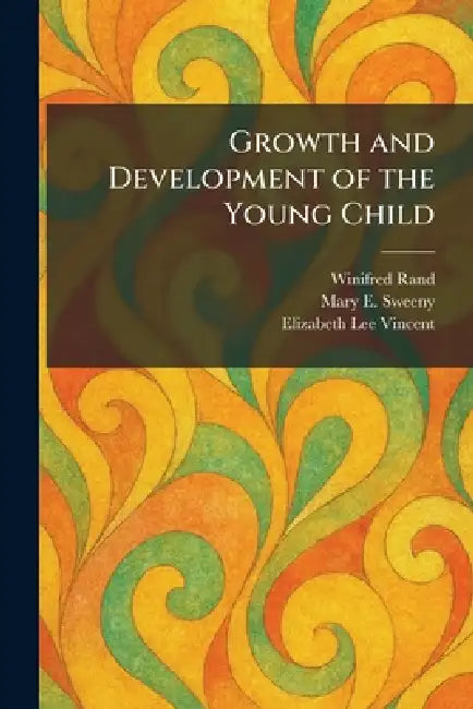 Growth and Development of the Young Child by Winifred Rand, Mary E. Sweeny, Elizabeth Lee Vincent