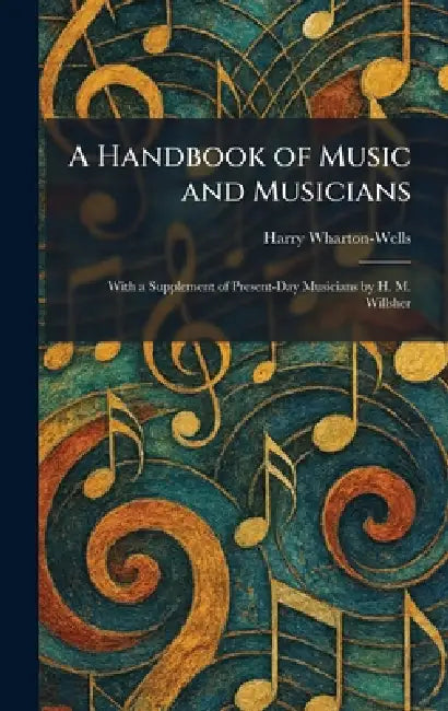 A Handbook of Music and Musicians: With a Supplement of Present-Day Musicians by H. M. Willsher by Harry Wharton-Wells