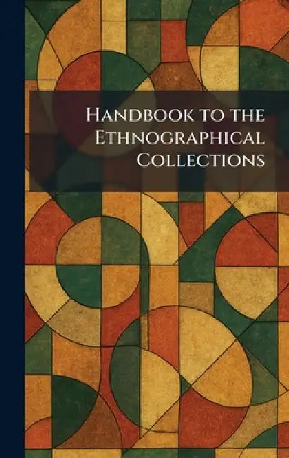 Handbook to the Ethnographical Collections by [London] Printed by Order of the Tr