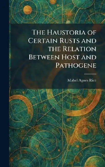 The Haustoria of Certain Rusts and the Relation Between Host and Pathogene by Mabel Agnes Rice