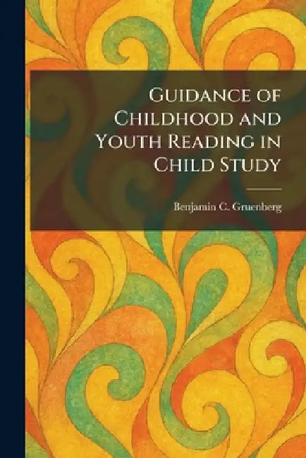 Guidance of Childhood and Youth Reading in Child Study by Benjamin C. Gruenberg