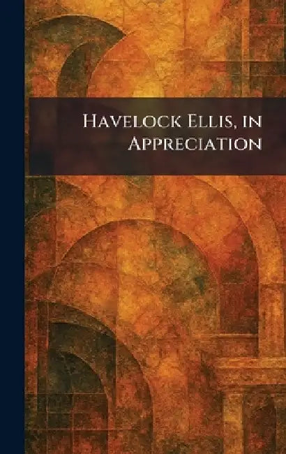 Havelock Ellis, in Appreciation by N. J. Pub Priv Berkeley Heights