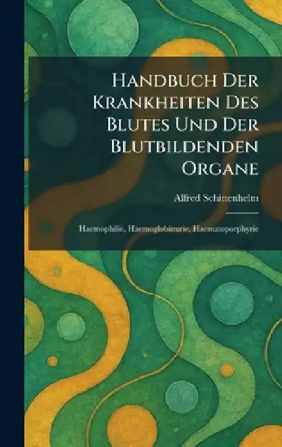 Handbuch Der Krankheiten Des Blutes Und Der Blutbildenden Organe: Haemophilie, Haemoglobinurie, Haematoporphyrie by Alfred Schittenhelm