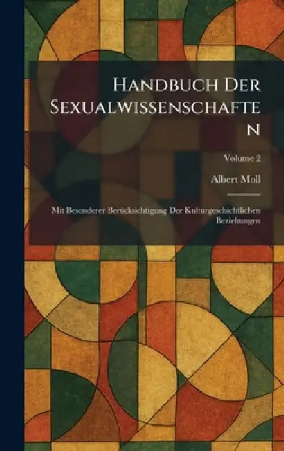 Handbuch Der Sexualwissenschaften: Mit Besonderer BerÃ1/4cksichtigung Der Kulturgeschichtlichen Beziehungen by Albert Moll