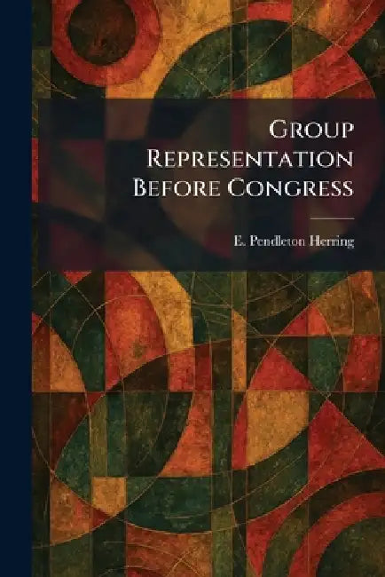 Group Representation Before Congress by E. Pendleton Herring
