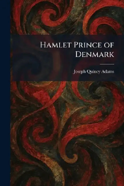 Hamlet Prince of Denmark by Joseph Quincy Adams