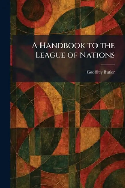 A Handbook to the League of Nations by Geoffrey Butler