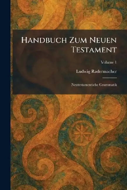 Handbuch zum neuen testament: Neutestamentiche Grammatik by Ludwig Radermacher