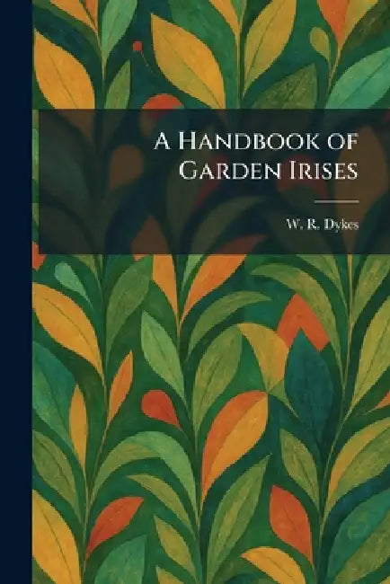 A Handbook of Garden Irises by W. R. Dykes