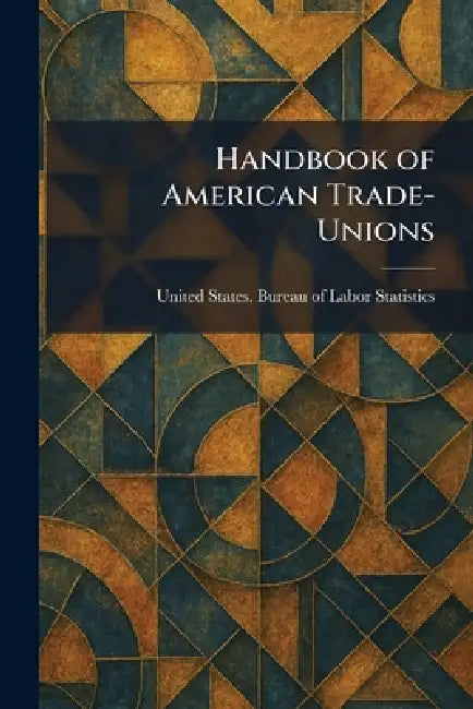 Handbook of American Trade-Unions by United States Bureau of Labor Statis