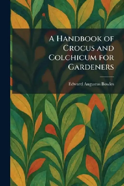 A Handbook of Crocus and Colchicum for Gardeners by Edward Augustus Bowles