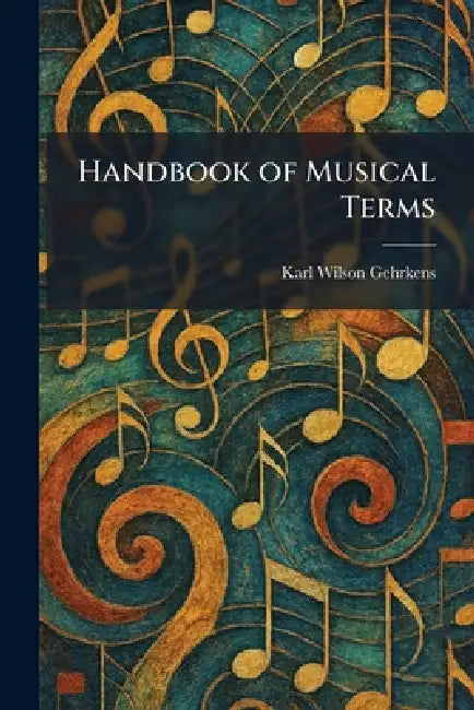 Handbook of Musical Terms by Karl Wilson Gehrkens