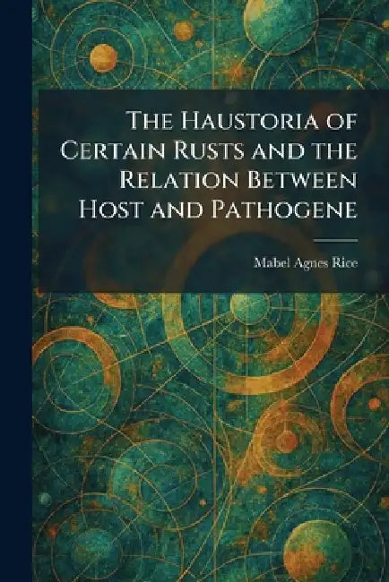 The Haustoria of Certain Rusts and the Relation Between Host and Pathogene by Mabel Agnes Rice
