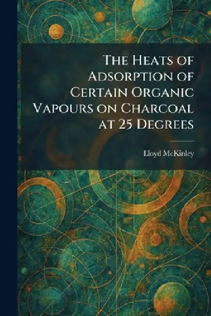 The Heats of Adsorption of Certain Organic Vapours on Charcoal at 25 Degrees by Lloyd McKinley