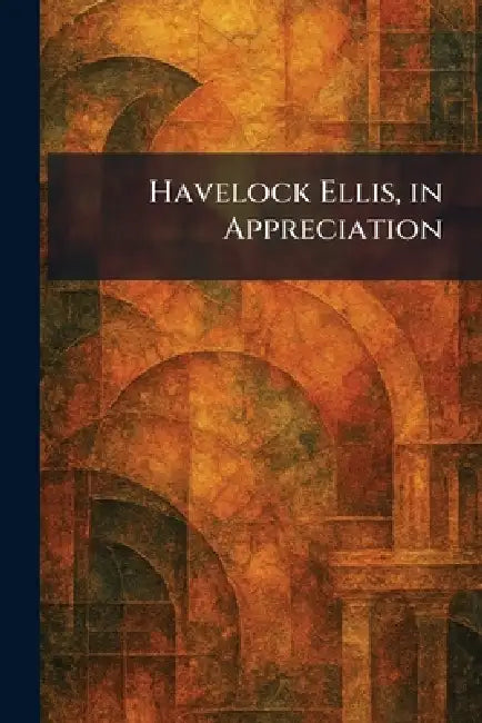 Havelock Ellis, in Appreciation by N. J. Pub Priv Berkeley Heights