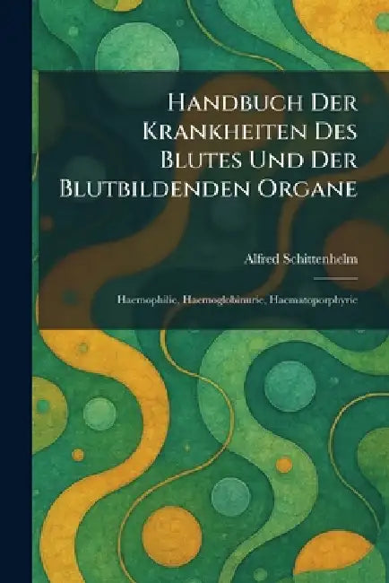 Handbuch Der Krankheiten Des Blutes Und Der Blutbildenden Organe: Haemophilie, Haemoglobinurie, Haematoporphyrie by Alfred Schittenhelm