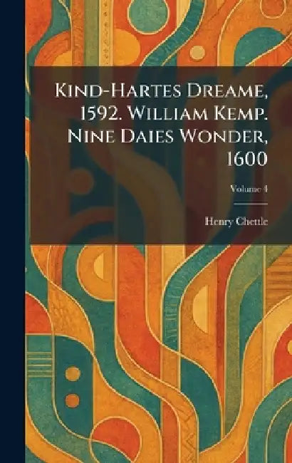 Kind-Hartes Dreame, 1592. William Kemp. Nine Daies Wonder, 1600 by Henry Chettle