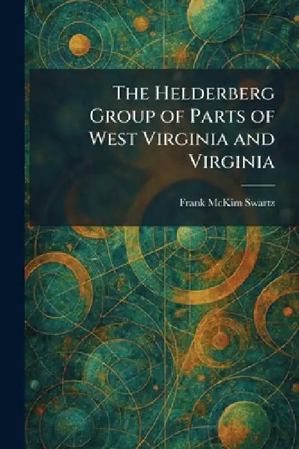 The Helderberg Group of Parts of West Virginia and Virginia by Frank McKim Swartz