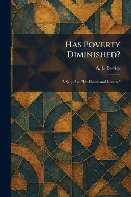 Has Poverty Diminished?: A Sequel to "Livelihood and Poverty" by A. L. Bowley