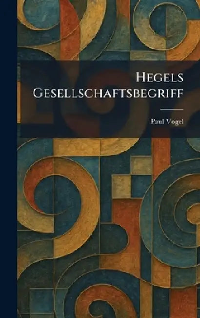 Hegels Gesellschaftsbegriff by Paul Vogel