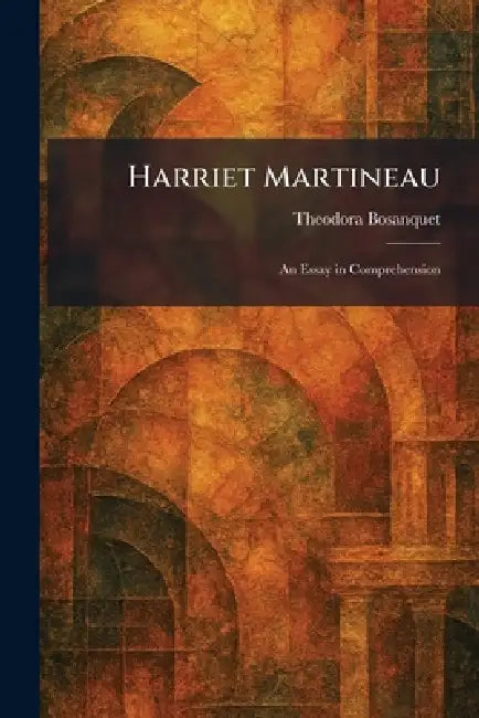 Harriet Martineau: An Essay in Comprehension by Theodora Bosanquet