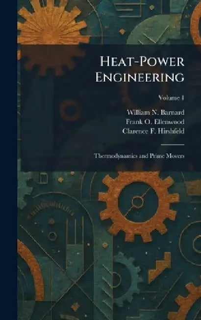 Heat-Power Engineering: Thermodynamics and Prime Movers by William N. Barnard, Frank O. Ellenwood, Clarence F. Hirshfeld