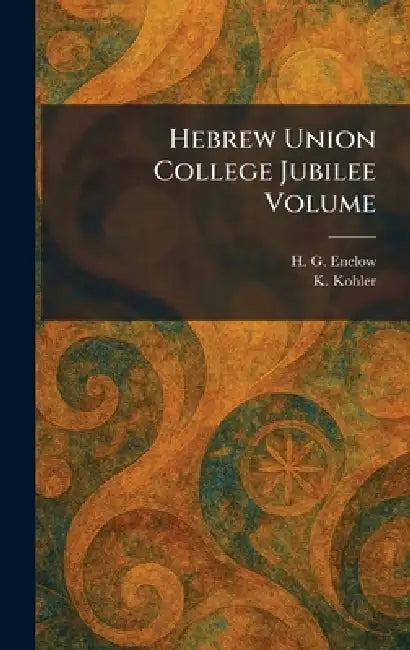 Hebrew Union College Jubilee Volume by H. G. Enelow, K. Kohler