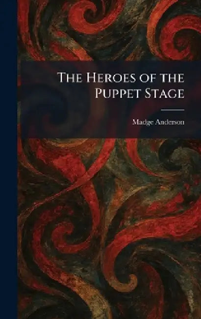 The Heroes of the Puppet Stage by Madge Anderson