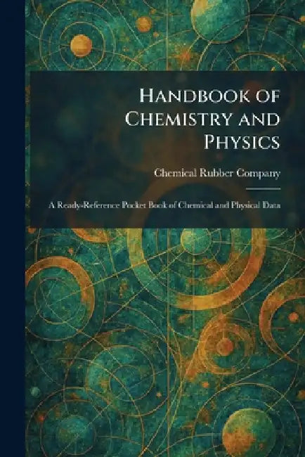 Handbook of Chemistry and Physics: A Ready-Reference Pocket Book of Chemical and Physical Data by Chemical Rubber Company
