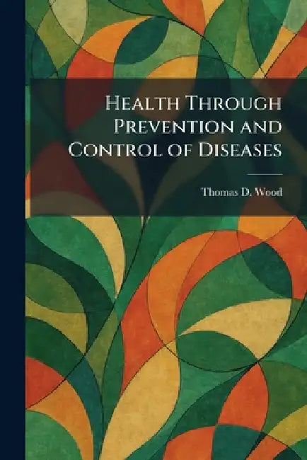 Health Through Prevention and Control of Diseases by Thomas D. Wood