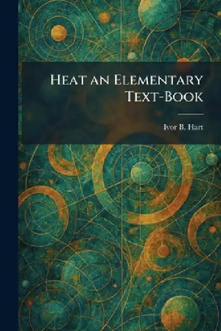 Heat an Elementary Text-Book by Ivor B. Hart