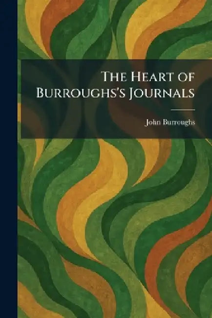 The Heart of Burroughs's Journals by John Burroughs
