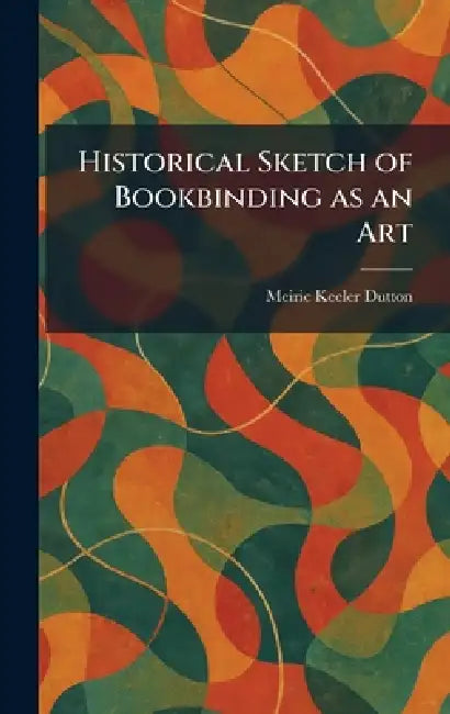 Historical Sketch of Bookbinding as an Art by Meiric Keeler Dutton