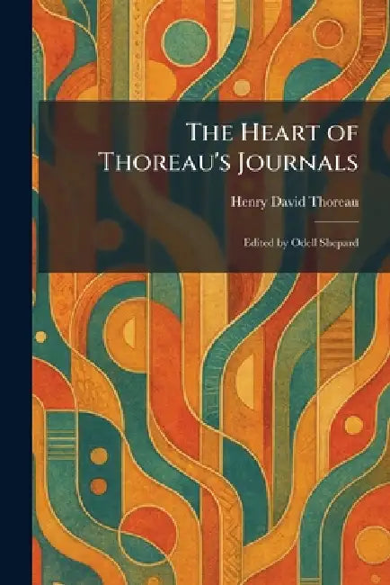 The Heart of Thoreau's Journals: Edited by Odell Shepard by Henry David Thoreau