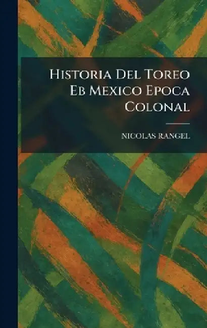 Historia Del Toreo Eb Mexico Epoca Colonal by Nicolas Rangel
