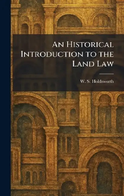 An Historical Introduction to the Land Law by W. S. Holdsworth