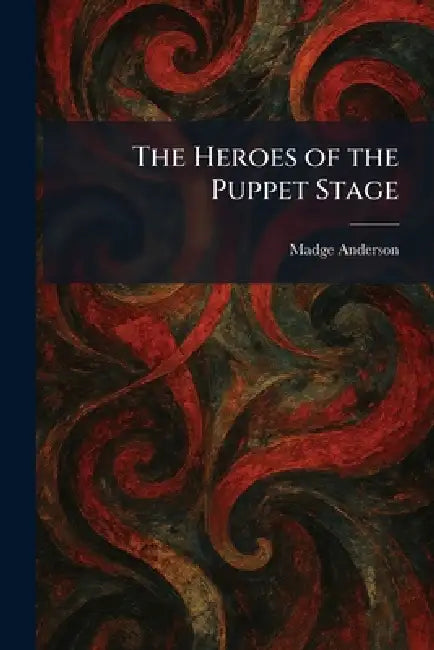 The Heroes of the Puppet Stage by Madge Anderson