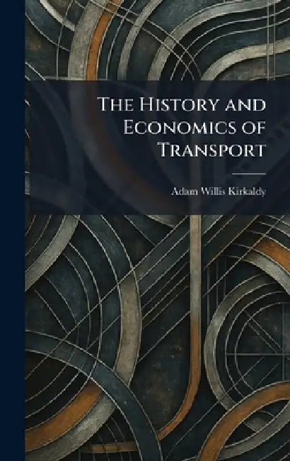 The History and Economics of Transport by Adam Willis Kirkaldy