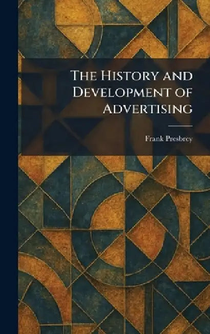 The History and Development of Advertising by Frank Presbrey