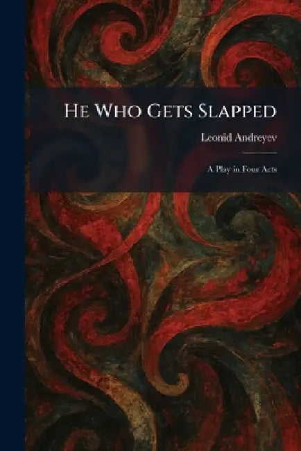 He Who Gets Slapped: A Play in Four Acts by Leonid Andreyev
