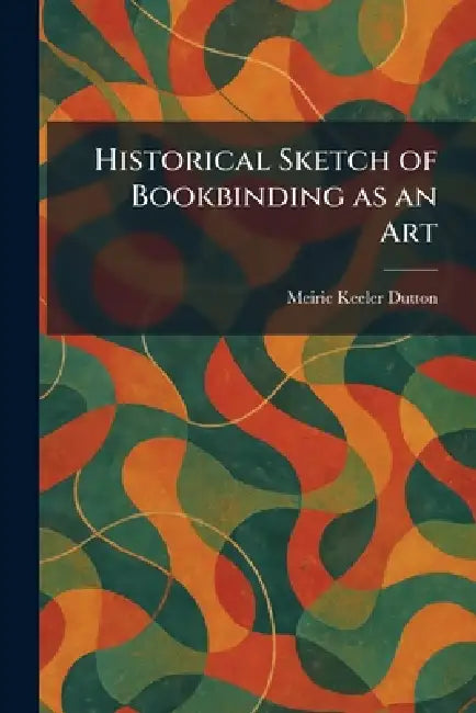 Historical Sketch of Bookbinding as an Art by Meiric Keeler Dutton