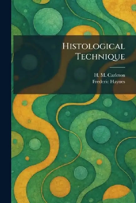 Histological Technique by H. M. Carleton, Frederic Haynes