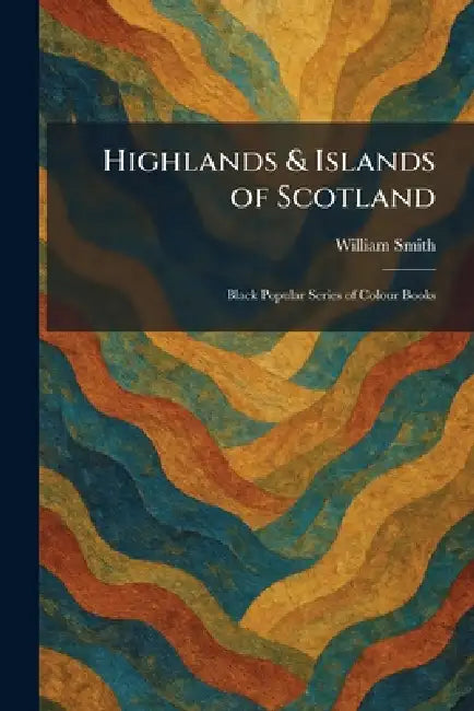 Highlands & Islands of Scotland: Black Popular Series of Colour Books by William Smith