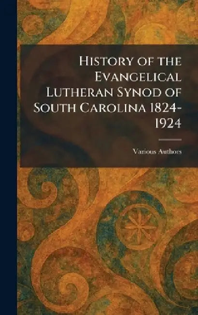 History of the Evangelical Lutheran Synod of South Carolina 1824-1924 by Authority of the Synod