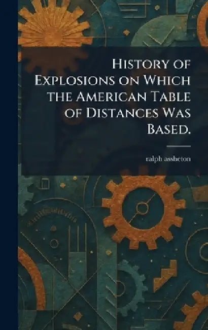 History of Explosions on Which the American Table of Distances Was Based. by Ralph Assheton